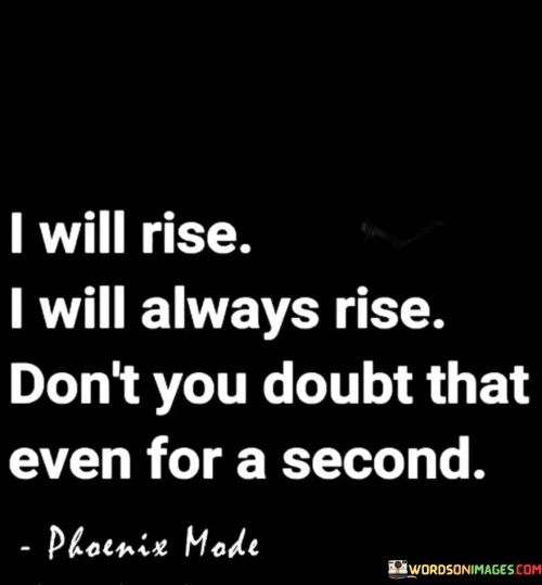 I-Will-Rise-I-Will-Always-Rise-Dont-You-Doubt-Quotes.jpeg