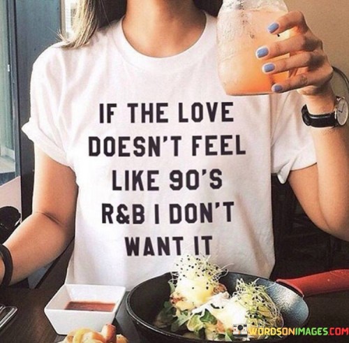 If-The-Love-Doesnt-Feel-Like-90s-R-And-B-I-Dont-Want-It-Quotes.jpeg