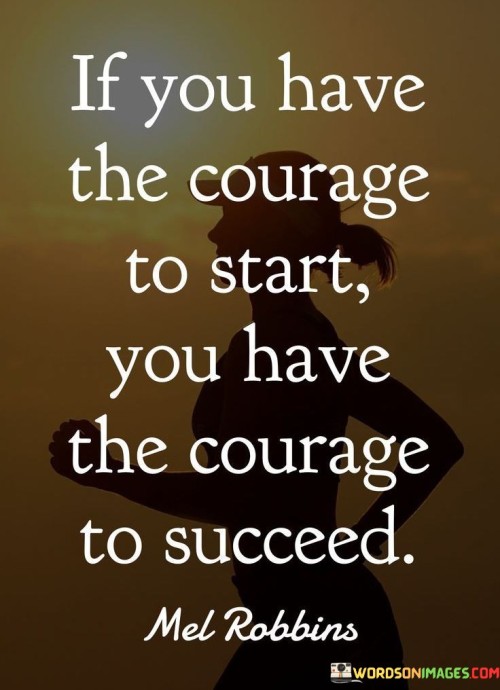 The quote emphasizes the interconnectedness of courage, beginnings, and success. It suggests that taking the first step requires a certain level of bravery, which can translate into achieving one's goals. The first paragraph underscores the significance of overcoming the initial fear or hesitation when embarking on a new endeavor.

The second paragraph delves deeper into the quote's message. It suggests that the courage to initiate something new reflects a willingness to face challenges and uncertainties. This initial courage can serve as a foundation for achieving success. By summoning the bravery to start, individuals set themselves on a path that builds resilience and determination, contributing to eventual accomplishments.

In the third paragraph, the quote encapsulates the essence of the journey from initiation to triumph. It highlights the empowering idea that the courage required to begin a venture is a precursor to the strength needed to persevere and reach a successful outcome. By acknowledging the connection between taking that initial step and realizing one's aspirations, the quote encourages individuals to harness their inner courage and embark on the path to achievement.