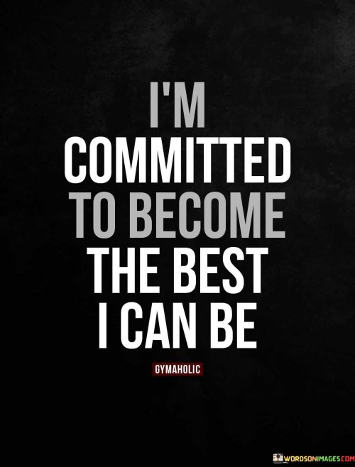 I'm Committed To Become The Best I Can Be Quotes