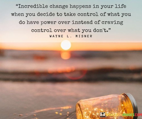 Incredible-Change-Happens-In-Your-Life-When-You-Decide-To-Take-Control-Quotes.jpeg