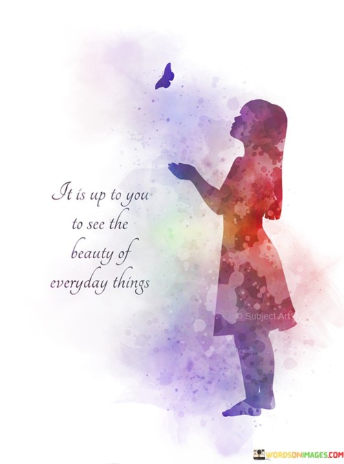 It-Is-Up-To-You-To-See-The-Beauty-Of-Everyday-Quotes.jpeg