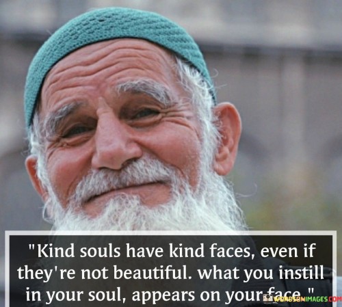 Kind Souls Have Kind Faces Even If They Re Not Beautiful Quotes