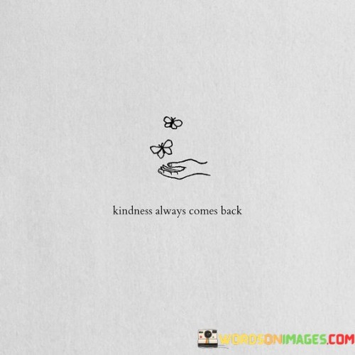 Kindness Always Comes Back Quotes