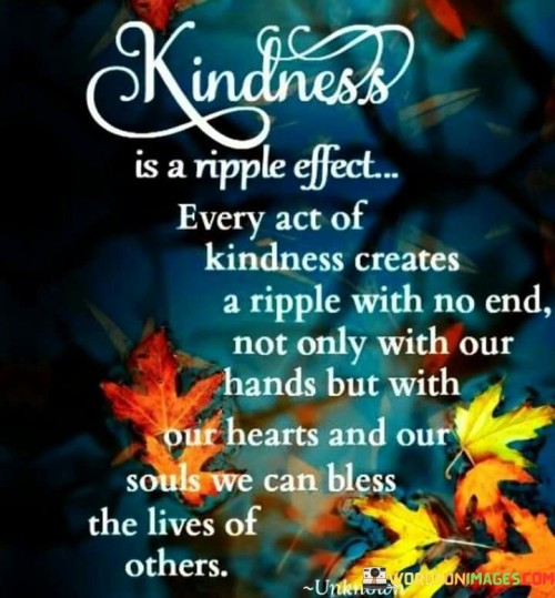 Kindness Is A Ripple Effect Every Act Of Kindness Creates A Ripple With No End Quotes