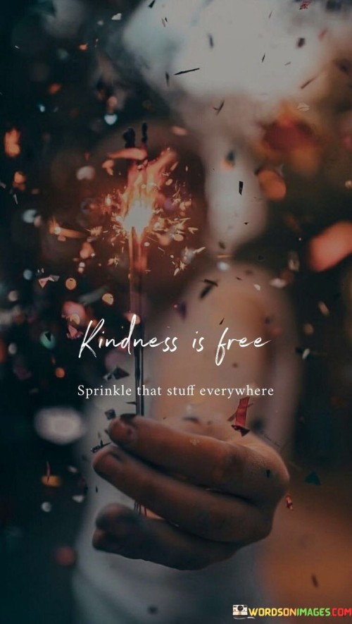 Kindness Is Free Sprinkle That Stuff Everywhere Quotes