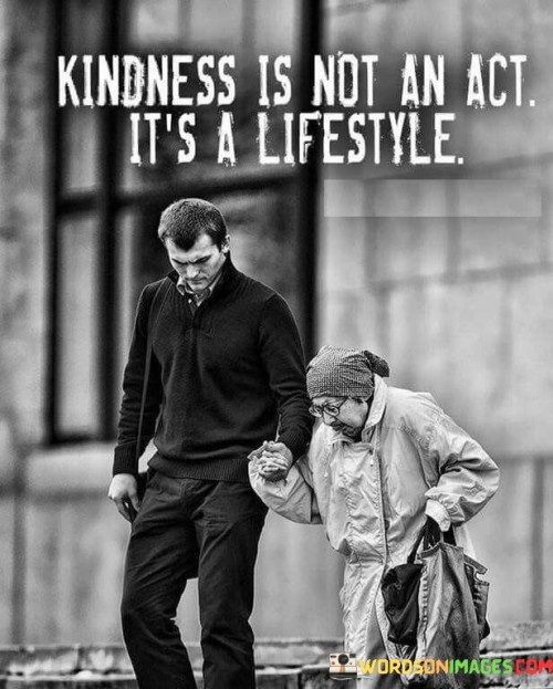 Kindness Is Not An Act It's A Life Style Quotes