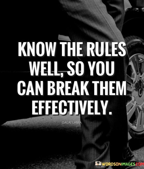 Know The Rules Well So You Can Break Them Effectively Quotes