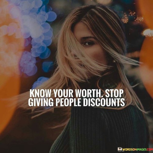 Know Your Worth Stop Giving People Discounts Quotes