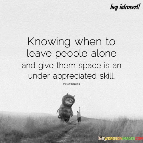 Knowing-When-To-Leave-People-Alone-And-Give-Them-Space-Is-An-Quotes.jpeg