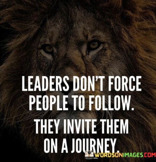 Leaders Don't Force People To Follow They Invite Them Quotes