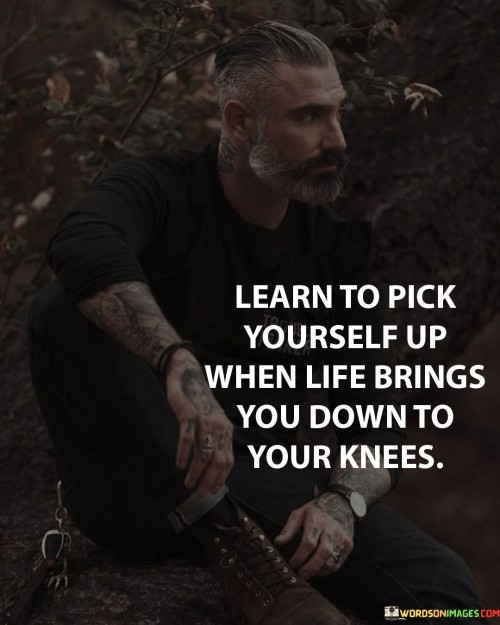 Learn-To-Pick-Yourself-Up-When-Life-Brings-You-Quotes.jpeg
