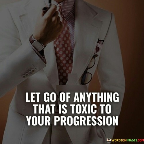 Let Go Of Anything That Is Toxic To Your Quotes