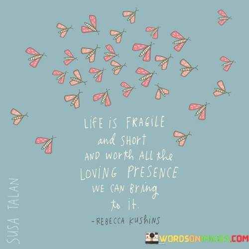 Life Is Fragile And Short And Worth All The Loving Quotes