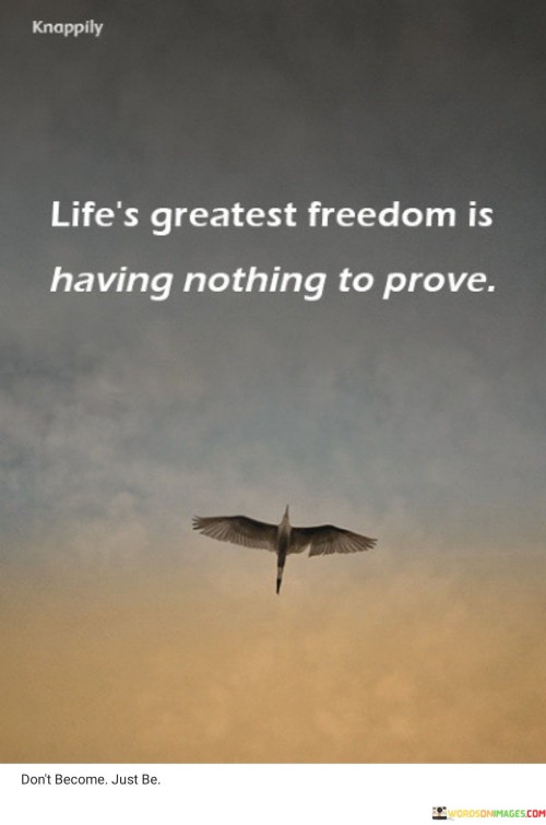 Lifes-Greatest-Freedom-Is-Having-Nothing-To-Prove-Quotes.jpeg