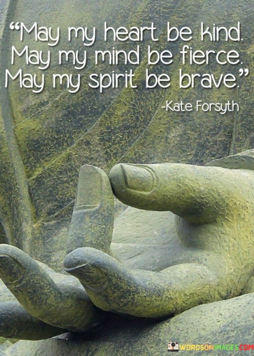 May My Heart Be Kind May My Mind Be Fierce May May Spirit Be Brave Quotes