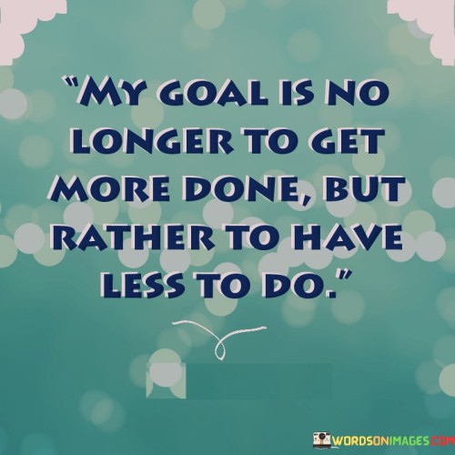 The quote expresses a shift in priorities from productivity to simplification. It suggests that the speaker's focus has transitioned from accomplishing numerous tasks to reducing their overall workload. In the first paragraph, the quote highlights the change in the speaker's approach to goals.

The second paragraph delves deeper into the quote's meaning. It reflects a desire for a less hectic and more balanced lifestyle. The speaker seeks to prioritize quality over quantity and to create space for relaxation, well-being, and meaningful activities.

In the third paragraph, the quote encapsulates its essence. It emphasizes the importance of reevaluating priorities and aligning goals with personal values. By aiming for a reduced workload and increased life quality, the quote encourages a mindful and intentional approach to achieving a more fulfilling and less overwhelming existence.