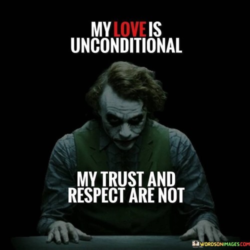 My Love Is Unconditional My Trust And Respect Are Not Quotes