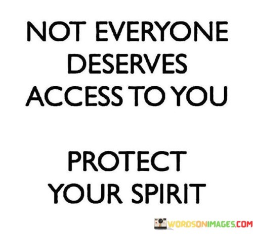 Not Everyone Deserves Access To You Protect Your Spirit Quotes