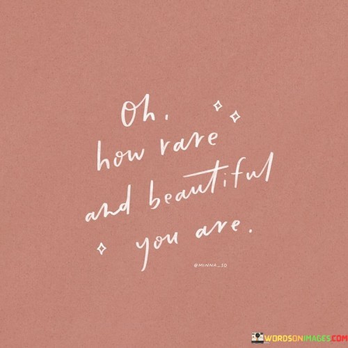 Oh How Rare And Beautiful You Are Quotes