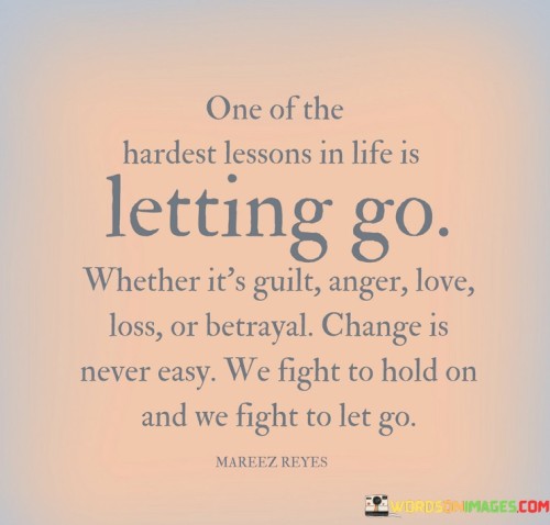 One Of The Hardest Lessons In Life Is Letting Go Quotes