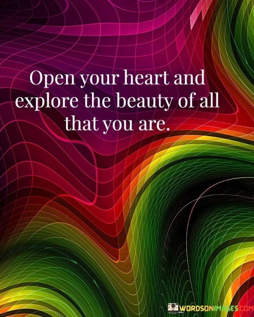 Open Your Heart And Explore The Beauty Of All That You Are Quotes