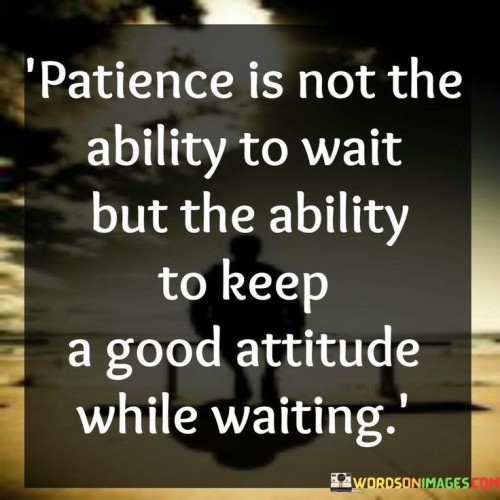 Patience-Is-Not-The-Ability-To-Wait-But-The-Ability-To-Quotes.jpeg