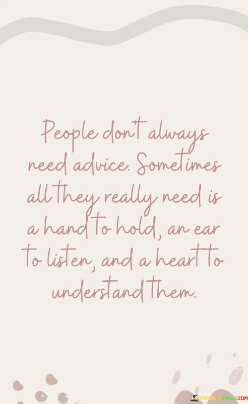 People Don't Always Need Advice Sometimes All They Really Need Quotes