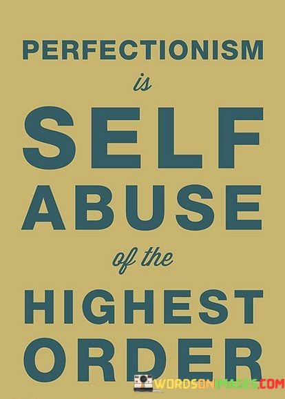 Perfectionism-Is-Self-Abuse-Of-The-Highest-Order-Quotes.jpeg