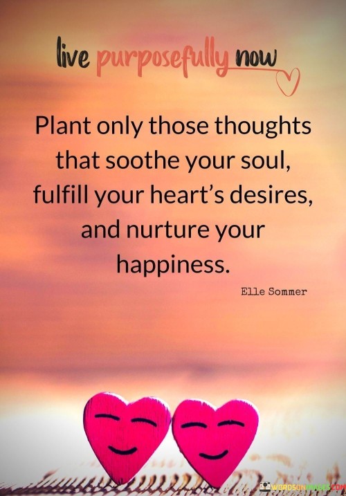 Plant-Only-Those-Thoughts-That-Soothe-Your-Soul-Fulfill-Your-Hearts-Desires-Quotes.jpeg