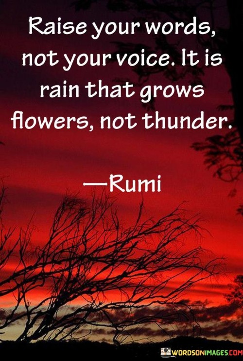 Raise-Your-Words-Not-Your-Voice-It-Is-Rain-That-Grows-Flowers-Not-Thunder-Quotes.jpeg