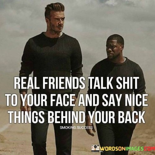 Real Friends Talk Shit To Your Face And Say Nice Things Quotes