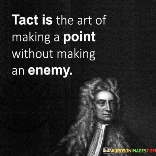 The quote encapsulates the skill of communicating effectively without causing conflict. It suggests that tactfulness involves expressing one's viewpoint without creating animosity. In the first paragraph, the quote introduces the concept of tact as a means of respectful communication.

The second paragraph delves deeper into the quote's meaning. It highlights the importance of delivering a message in a way that maintains harmony and mutual understanding. Tact enables individuals to convey their thoughts while preserving positive relationships.

In the third paragraph, the quote encapsulates its core message. It serves as a reminder of the value of diplomacy and consideration in interactions. By mastering the art of tact, individuals can navigate conversations skillfully and contribute to constructive dialogues, avoiding unnecessary discord. The quote encourages an approach that balances expressing viewpoints with preserving amicable connections.