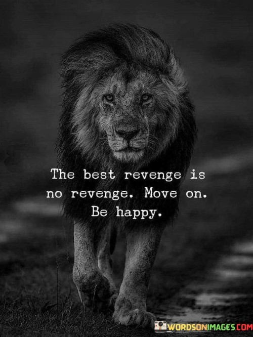 The Best Revenge Is No Revenge Move On Be Happy Quotes