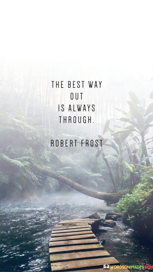 The Best Way Out Is Always Through Quotes