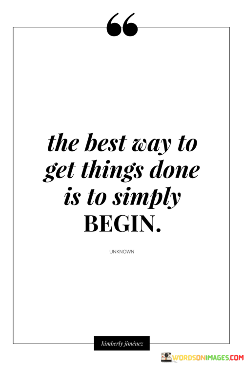 The-Best-Way-To-Get-Things-Done-Is-To-Simply-Begin-Quotes.png