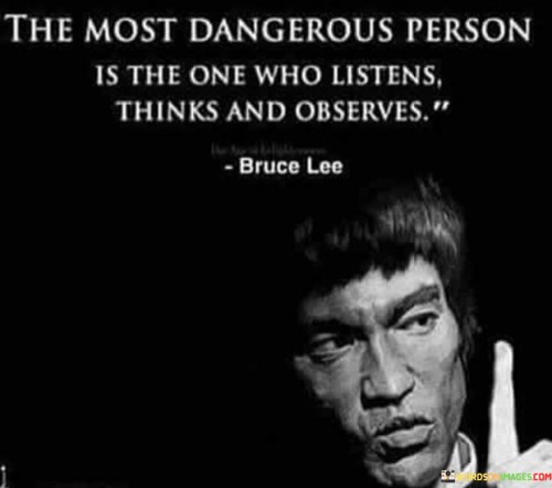 The-Most-Dangerous-Person-Is-The-One-Who-Listens-Thinks-And-Observes-Quotes.jpeg