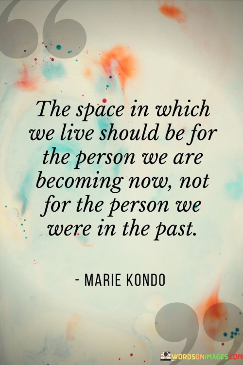 The-Space-In-Which-We-Live-Should-Be-For-The-Person-We-Are-Becoming-Now-Quotes.jpeg