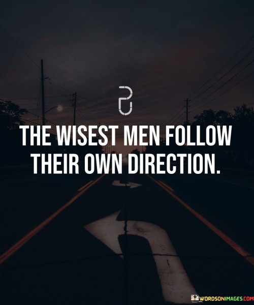 The-Wisest-Men-Follow-Their-Own-Direction-Quotes.jpeg