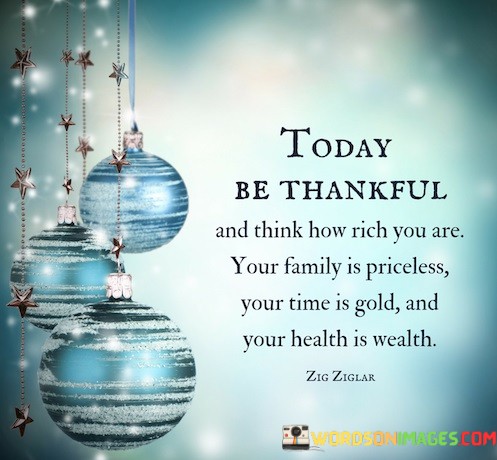 Today-Be-Thankful-And-Think-How-Rich-You-Are-Your-Family-Quotes.jpeg