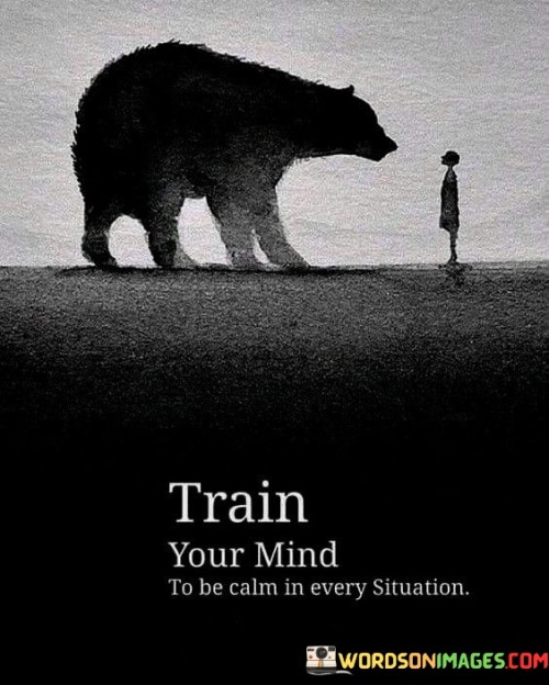 Train-Your-Mind-To-Be-Calm-In-Every-Situation-Quotesfe73c57d7635efa6.jpeg