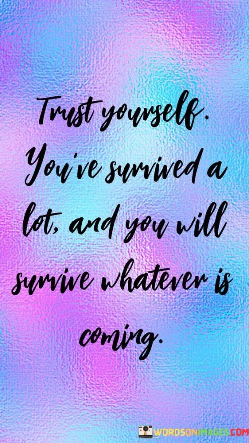 Trust-Yourself-Youve-Survived-A-Lot-And-You-Will-Survive-Quotes.jpeg