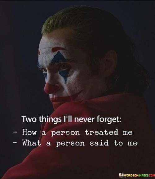 Two Things I'll Never Forget How A Person Treated Me Quotes