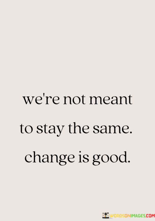 Were-Not-Ment-To-Stay-The-Same-Change-Is-Good-Quotes
