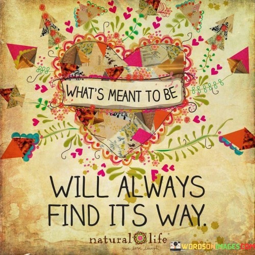 What's Meant To Be Will Always Find Its Way Quotes