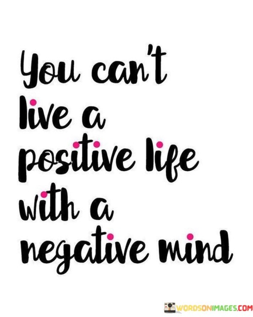 You Can't Live A Positive Life With A Negative Mind Quotes