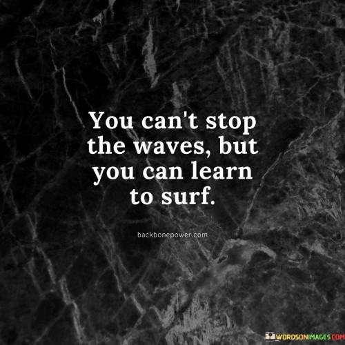 You-Cant-Stop-The-Waves-But-You-Can-Learn-To-Surf-Quotes.jpeg