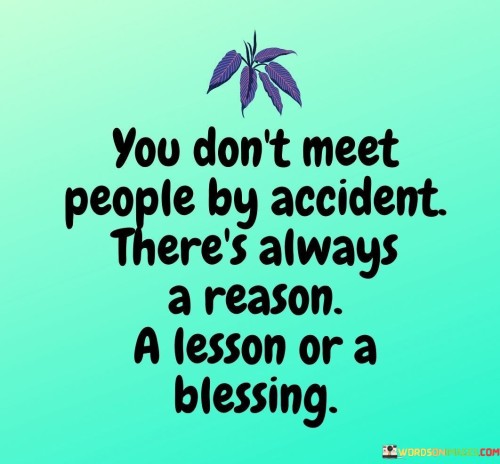 You-Dont-Meet-People-By-Accident-Theres-Always-A-Reason-Quotes.jpeg