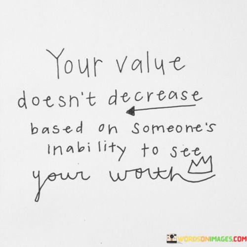 Your-Value-Doesnt-Decrease-Based-On-Someones-Inability-Quotes.jpeg