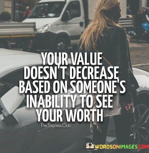 Your-Value-Doesnt-Decrease-Based-On-Someones-Quotes3b4e4ef6128aceb6.jpeg